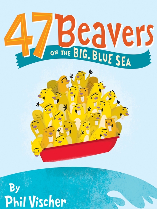 Title details for 47 Beavers on the Big, Blue Sea by Phil Vischer - Available